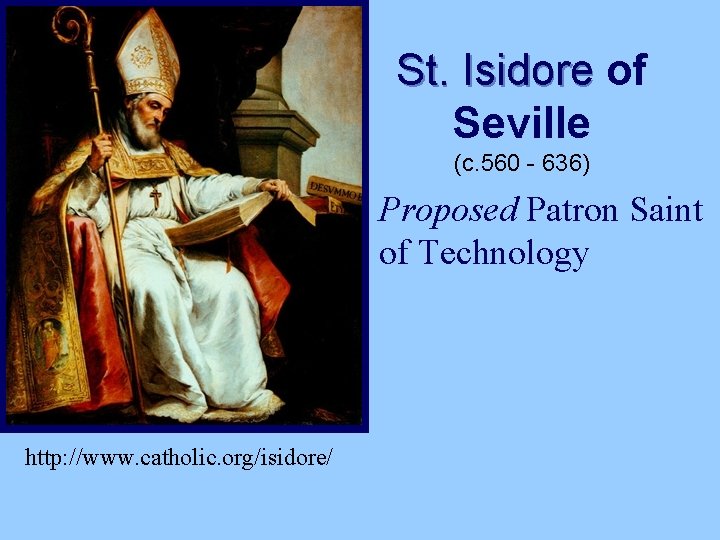 St. Isidore of Seville (c. 560 - 636) Proposed Patron Saint of Technology http: