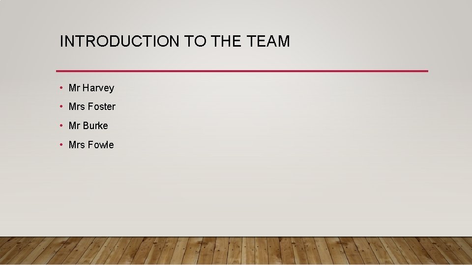 INTRODUCTION TO THE TEAM • Mr Harvey • Mrs Foster • Mr Burke •