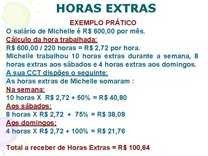 HORAS EXTRAS EXEMPLO PRÁTICO O salário de Michelle é R$ 600, 00 por mês.