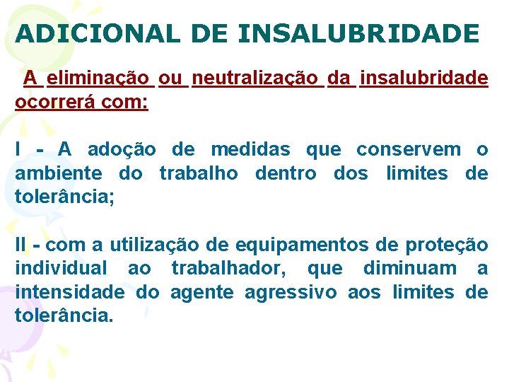 ADICIONAL DE INSALUBRIDADE A eliminação ou neutralização da insalubridade ocorrerá com: I - A