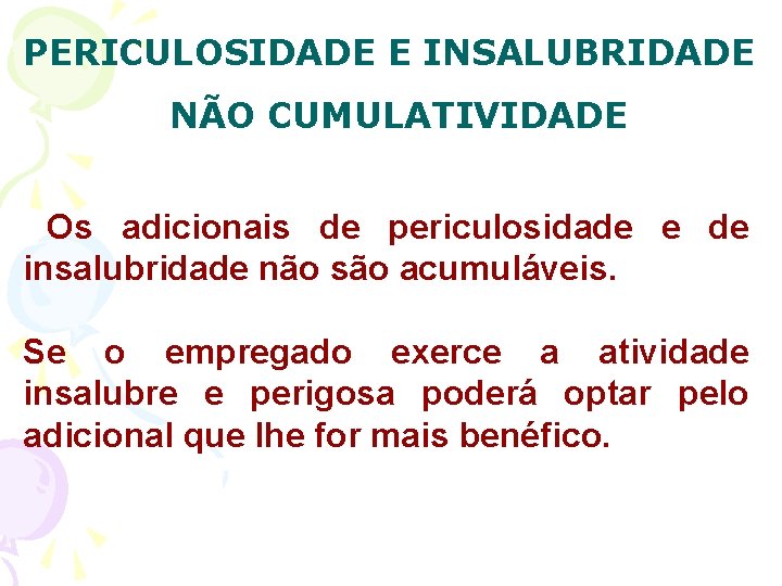 PERICULOSIDADE E INSALUBRIDADE NÃO CUMULATIVIDADE Os adicionais de periculosidade e de insalubridade não são