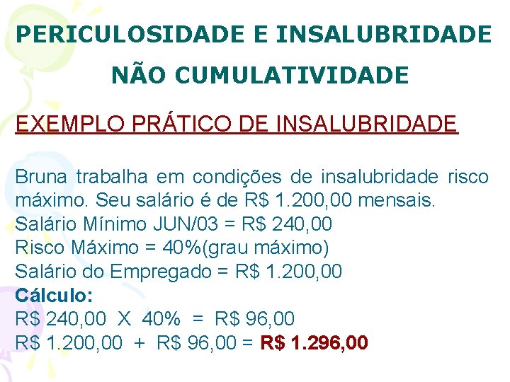 PERICULOSIDADE E INSALUBRIDADE NÃO CUMULATIVIDADE EXEMPLO PRÁTICO DE INSALUBRIDADE Bruna trabalha em condições de