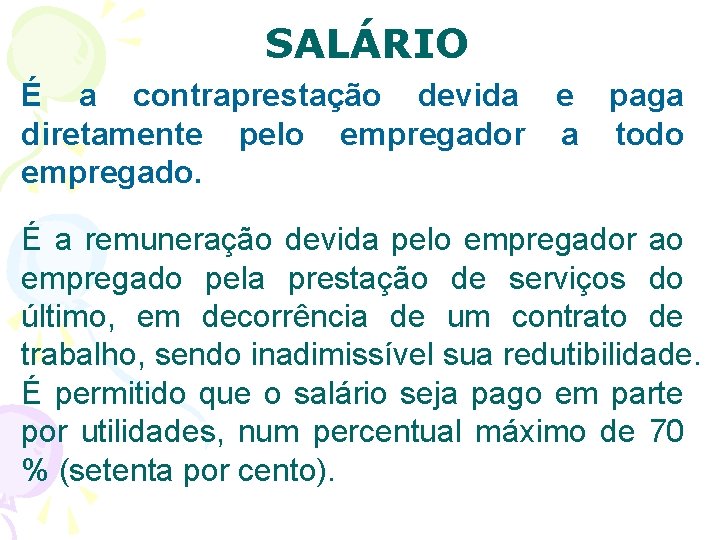 SALÁRIO É a contraprestação devida e paga diretamente pelo empregador a todo empregado. É