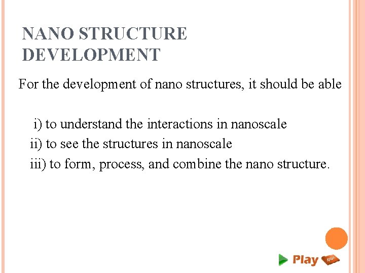 NANO STRUCTURE DEVELOPMENT For the development of nano structures, it should be able i) NANO STRUCTURE DEVELOPMENT For the development of nano structures, it should be able i)