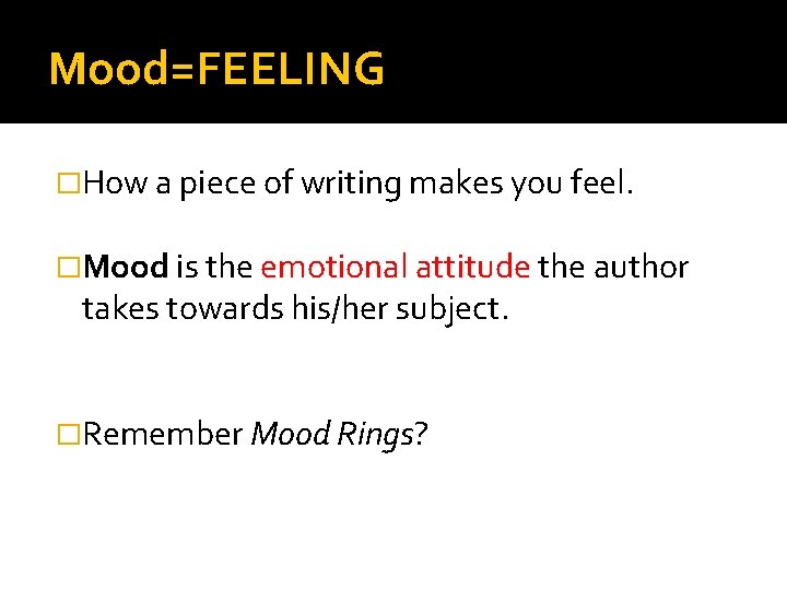 Mood=FEELING �How a piece of writing makes you feel. �Mood is the emotional attitude