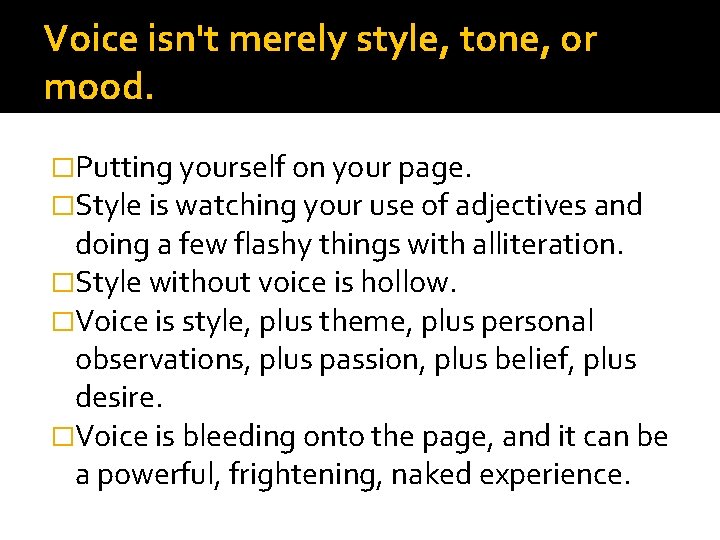 Voice isn't merely style, tone, or mood. �Putting yourself on your page. �Style is