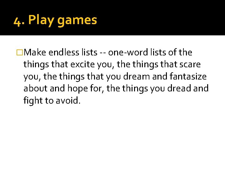 4. Play games �Make endless lists -- one-word lists of the things that excite