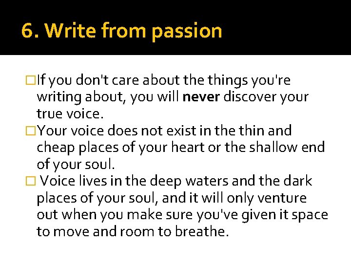 6. Write from passion �If you don't care about the things you're writing about,
