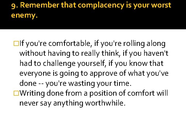 9. Remember that complacency is your worst enemy. �If you're comfortable, if you're rolling
