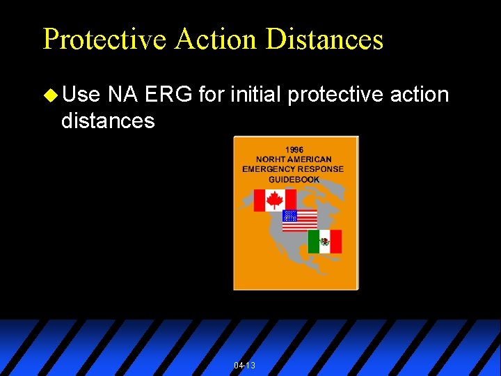 Protective Action Distances u Use NA ERG for initial protective action distances 04 -13