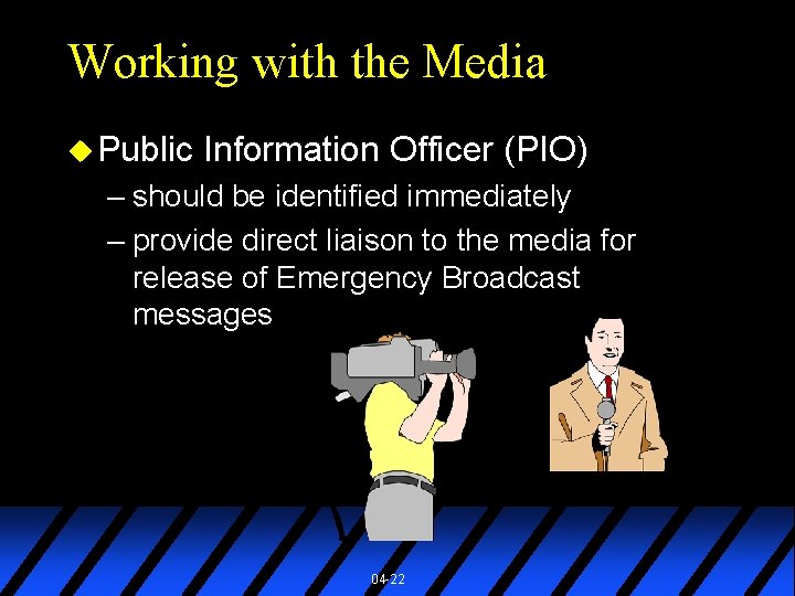 Working with the Media u Public Information Officer (PIO) – should be identified immediately