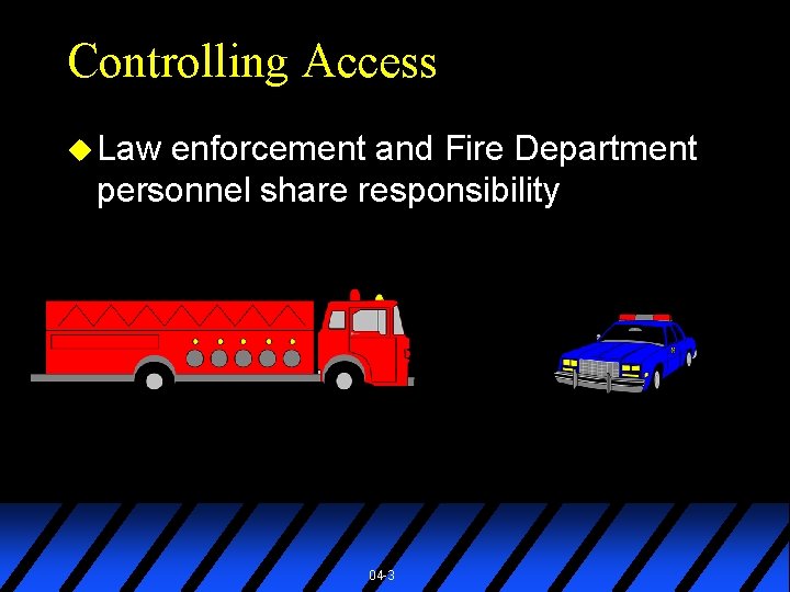 Controlling Access u Law enforcement and Fire Department personnel share responsibility 04 -3 