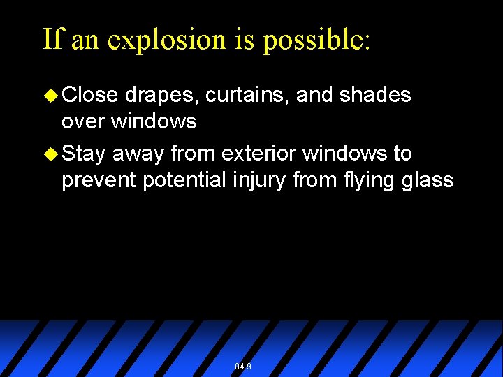 If an explosion is possible: u Close drapes, curtains, and shades over windows u