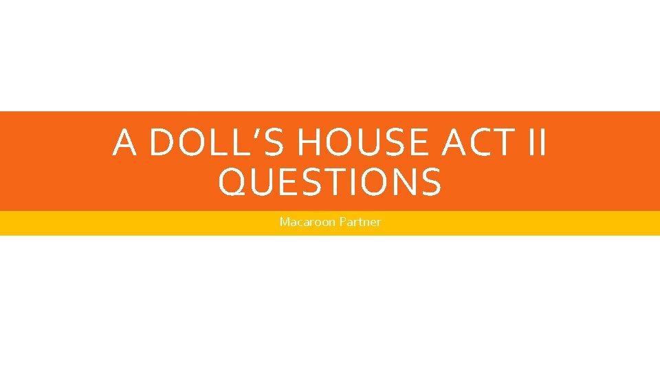 A DOLL’S HOUSE ACT II QUESTIONS Macaroon Partner 