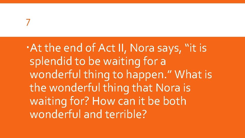 7 At the end of Act II, Nora says, “it is splendid to be