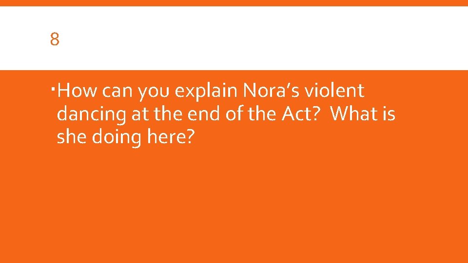 8 How can you explain Nora’s violent dancing at the end of the Act?