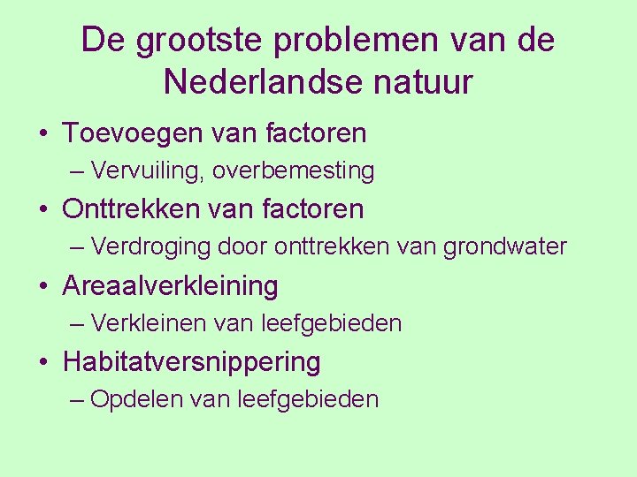 De grootste problemen van de Nederlandse natuur • Toevoegen van factoren – Vervuiling, overbemesting