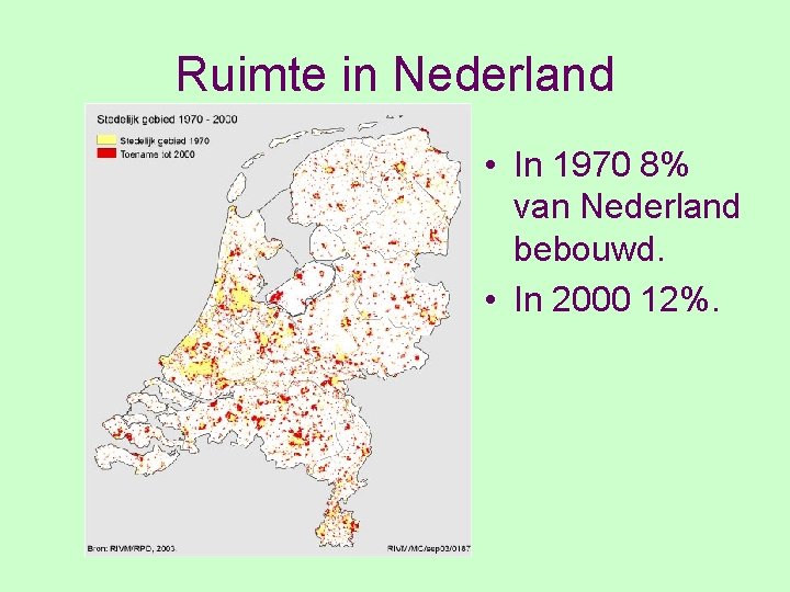 Ruimte in Nederland • In 1970 8% van Nederland bebouwd. • In 2000 12%.