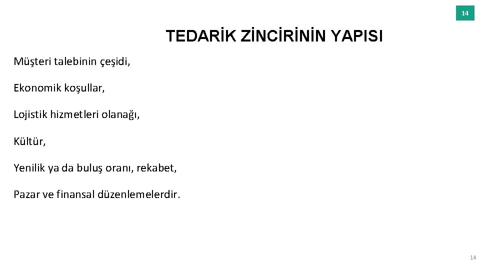 14 TEDARİK ZİNCİRİNİN YAPISI Müşteri talebinin çeşidi, Ekonomik koşullar, Lojistik hizmetleri olanağı, Kültür, Yenilik