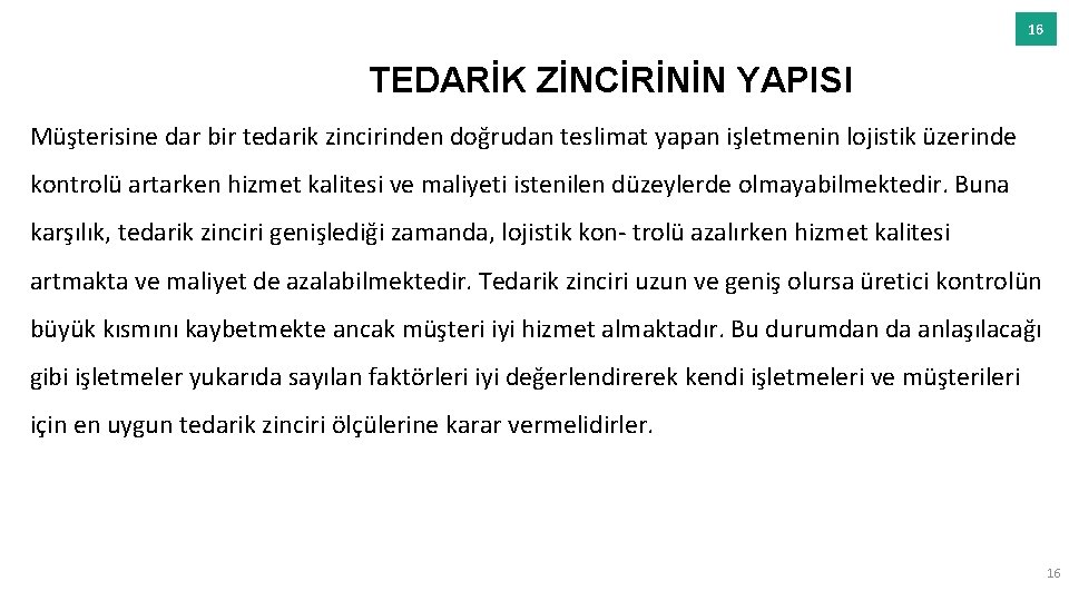 16 TEDARİK ZİNCİRİNİN YAPISI Müşterisine dar bir tedarik zincirinden doğrudan teslimat yapan işletmenin lojistik