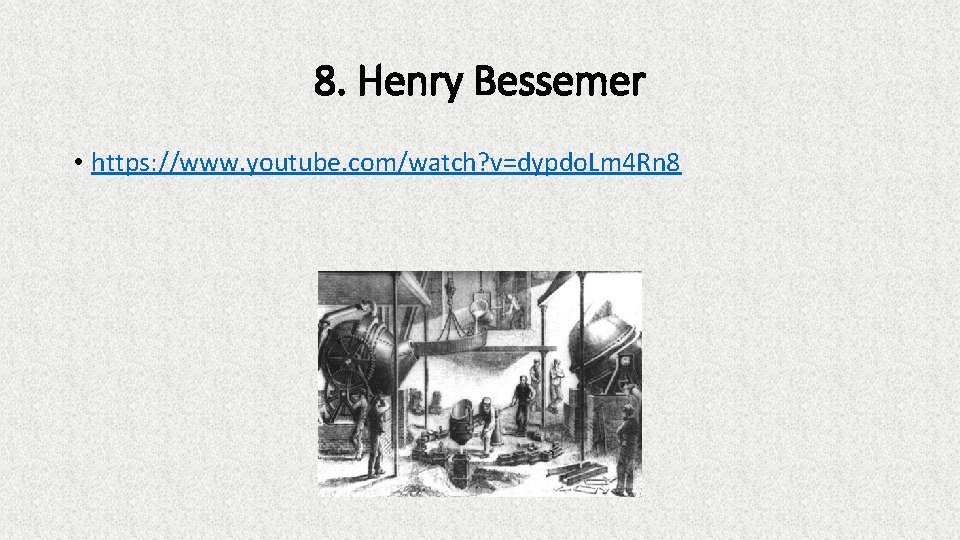 8. Henry Bessemer • https: //www. youtube. com/watch? v=dypdo. Lm 4 Rn 8 