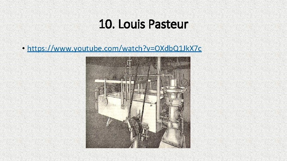 10. Louis Pasteur • https: //www. youtube. com/watch? v=OXdb. Q 1 Jk. X 7