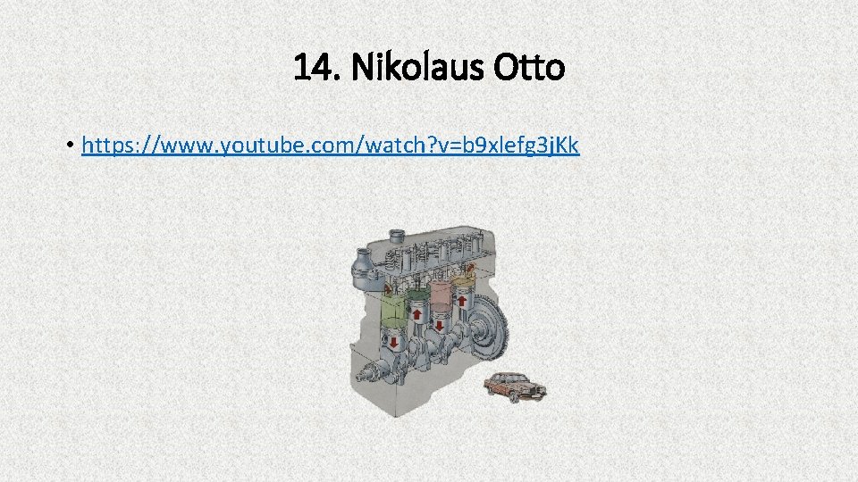 14. Nikolaus Otto • https: //www. youtube. com/watch? v=b 9 xlefg 3 j. Kk