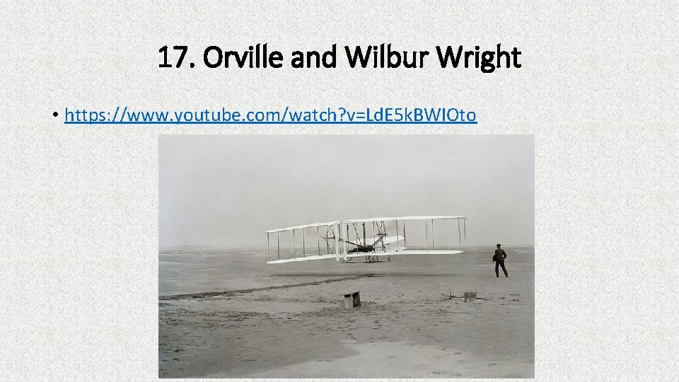 17. Orville and Wilbur Wright • https: //www. youtube. com/watch? v=Ld. E 5 k.