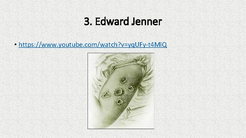 3. Edward Jenner • https: //www. youtube. com/watch? v=yq. UFy-t 4 Ml. Q 