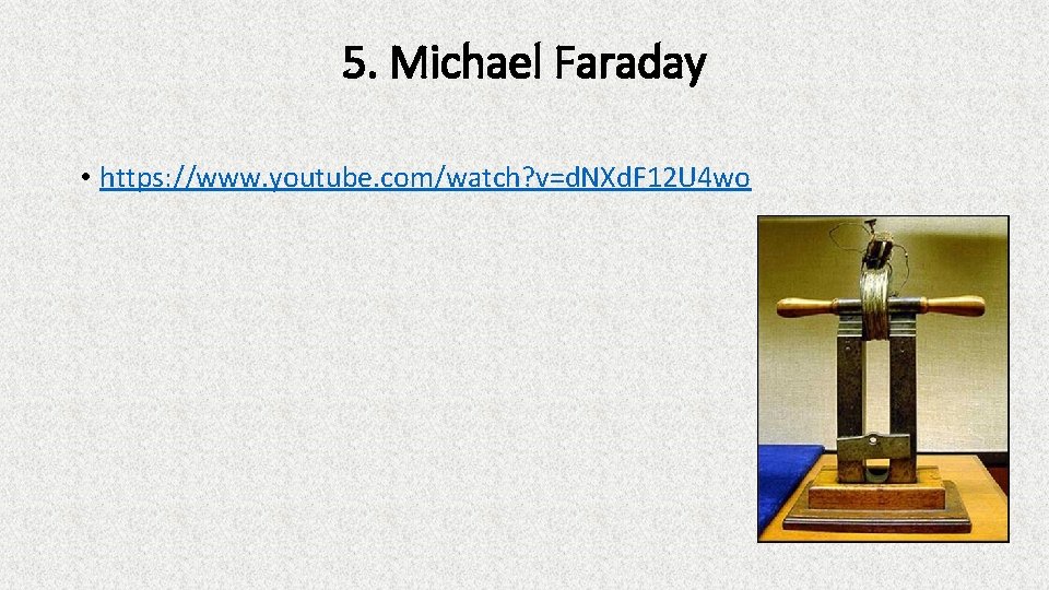 5. Michael Faraday • https: //www. youtube. com/watch? v=d. NXd. F 12 U 4