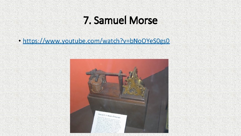 7. Samuel Morse • https: //www. youtube. com/watch? v=b. No. OYe. S 0 gs