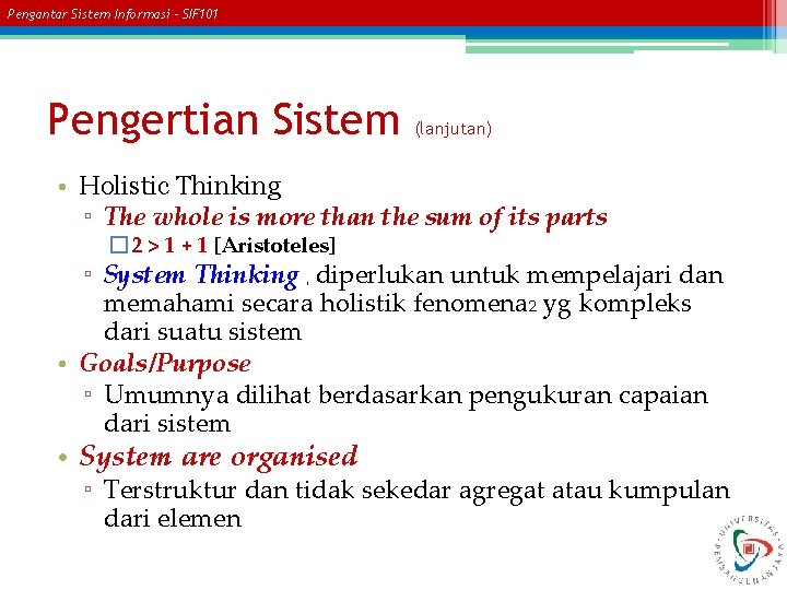 Pengantar Sistem Informasi – SIF 101 Pengertian Sistem (lanjutan) • Holistic Thinking ▫ The