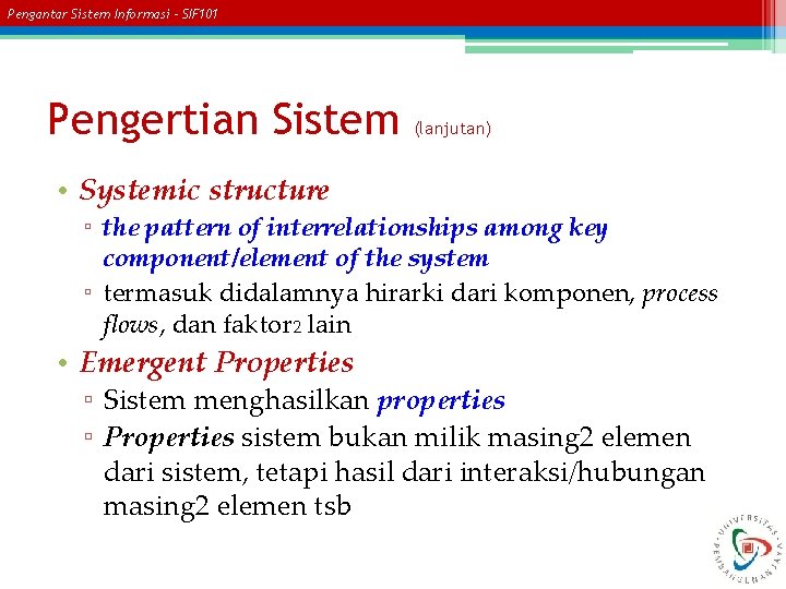 Pengantar Sistem Informasi – SIF 101 Pengertian Sistem (lanjutan) • Systemic structure ▫ the