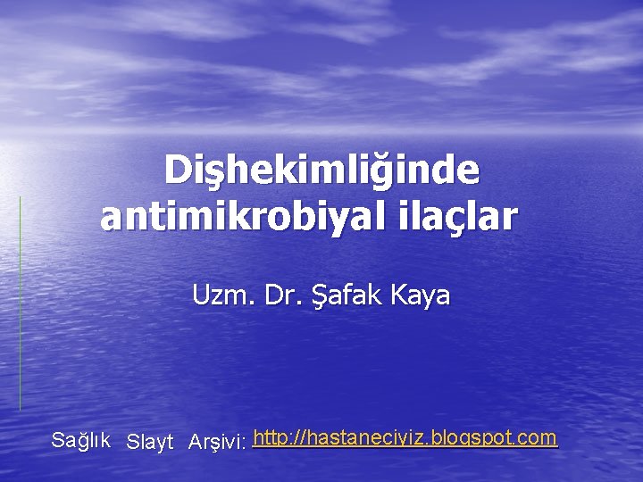 Dişhekimliğinde antimikrobiyal ilaçlar Uzm. Dr. Şafak Kaya Sağlık Slayt Arşivi: http: //hastaneciyiz. blogspot. com