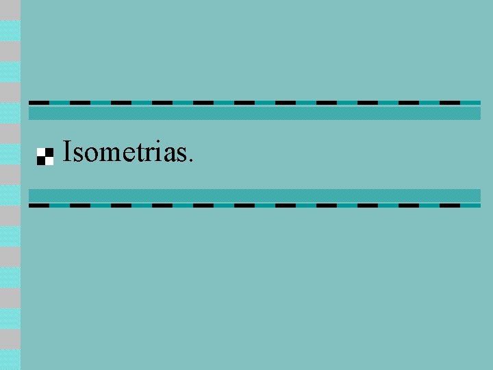 Isometrias. 