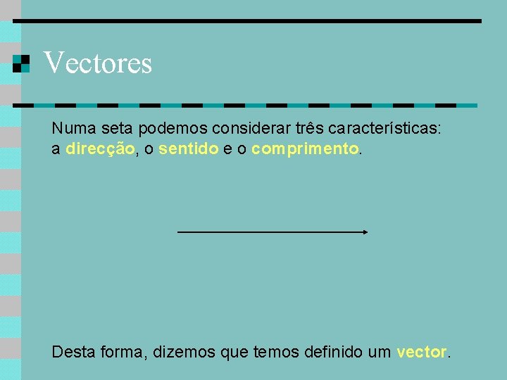 Vectores Numa seta podemos considerar três características: a direcção, o sentido e o comprimento.