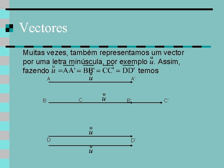 Vectores Muitas vezes, também representamos um vector por uma letra minúscula, por exemplo. Assim,