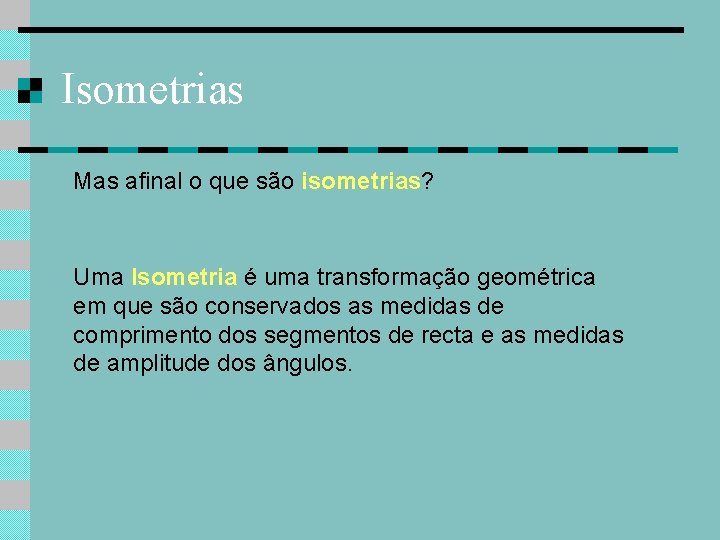 Isometrias Mas afinal o que são isometrias? Uma Isometria é uma transformação geométrica em