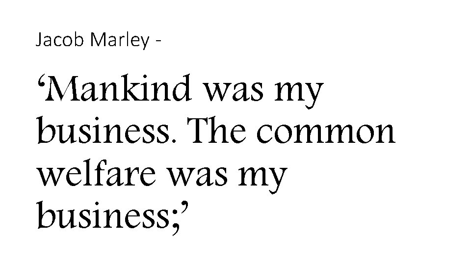 Jacob Marley - ‘Mankind was my business. The common welfare was my business; ’