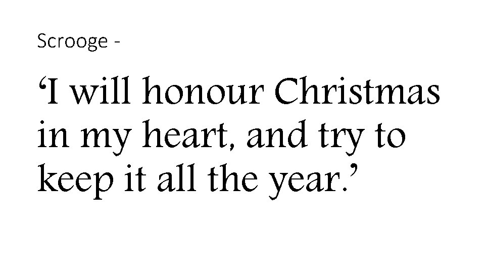 Scrooge - ‘I will honour Christmas in my heart, and try to keep it