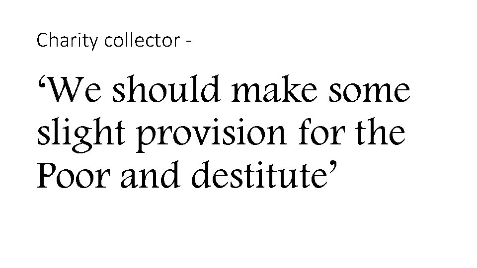 Charity collector - ‘We should make some slight provision for the Poor and destitute’