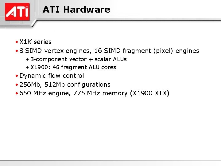 ATI Hardware • X 1 K series • 8 SIMD vertex engines, 16 SIMD