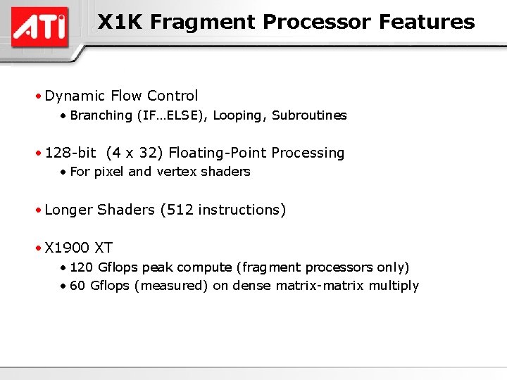 X 1 K Fragment Processor Features • Dynamic Flow Control • Branching (IF…ELSE), Looping,