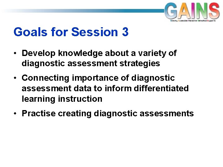 Goals for Session 3 • Develop knowledge about a variety of diagnostic assessment strategies