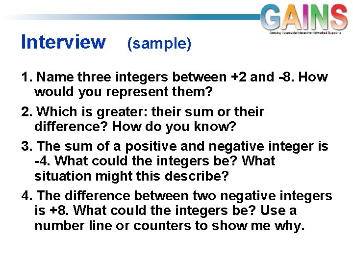 Interview (sample) 1. Name three integers between +2 and -8. How would you represent