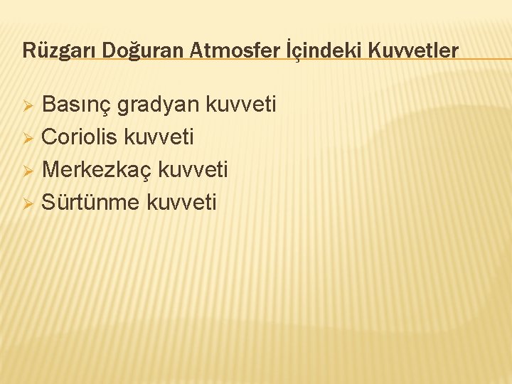 Rüzgarı Doğuran Atmosfer İçindeki Kuvvetler Basınç gradyan kuvveti Ø Coriolis kuvveti Ø Merkezkaç kuvveti