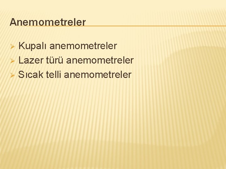 Anemometreler Kupalı anemometreler Ø Lazer türü anemometreler Ø Sıcak telli anemometreler Ø 