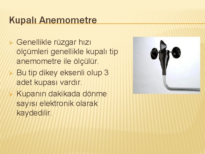 Kupalı Anemometre Ø Ø Ø Genellikle rüzgar hızı ölçümleri genellikle kupalı tip anemometre ile