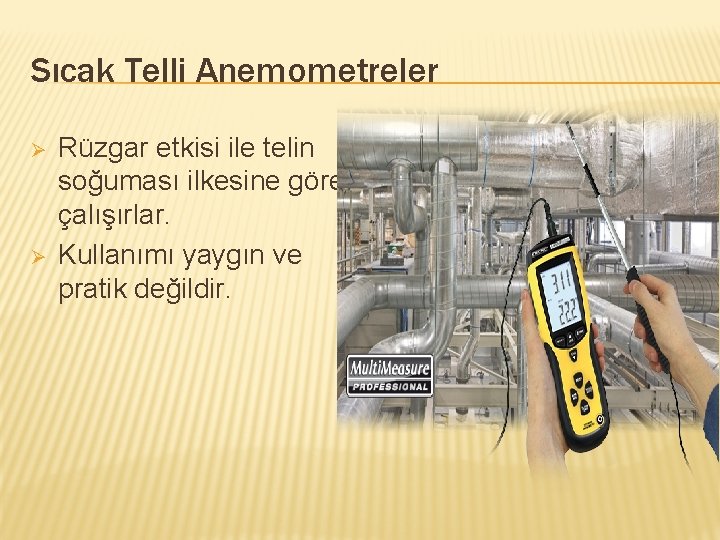 Sıcak Telli Anemometreler Ø Ø Rüzgar etkisi ile telin soğuması ilkesine göre çalışırlar. Kullanımı