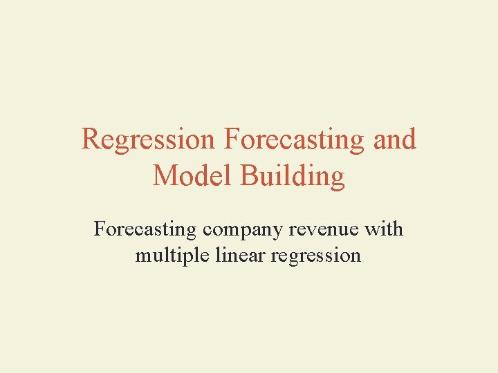 Regression Forecasting and Model Building Forecasting company revenue with multiple linear regression 